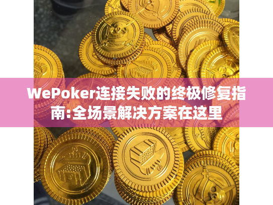 WePoker连接失败的终极修复指南:全场景解决方案在这里