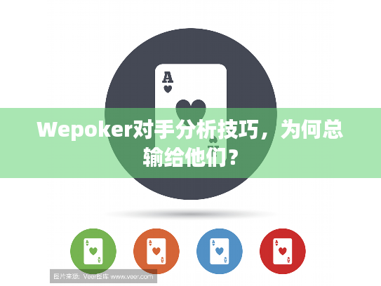 Wepoker对手分析技巧,为何总输给他们? Wepoker对手分析技巧,为何总输给他们?