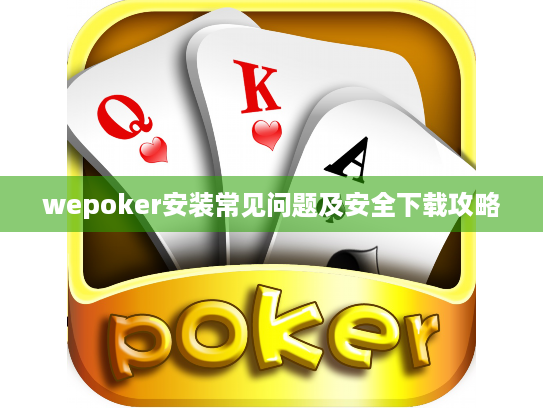wepoker安装常见问题及安全下载攻略