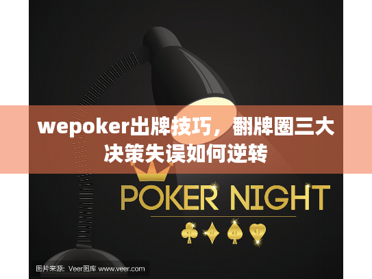 wepoker出牌技巧，翻牌圈三大决策失误如何逆转