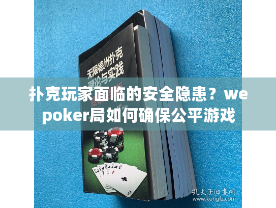 扑克玩家面临的安全隐患?wepoker局如何确保公平游戏 扑克玩家面临的安全隐患?wepoker局如何确保公平游戏