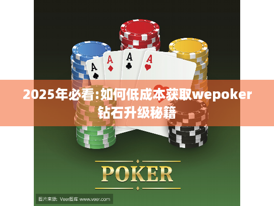 2025年必看:如何低成本获取wepoker钻石升级秘籍 2025年必看:如何低成本获取wepoker钻石升级秘籍