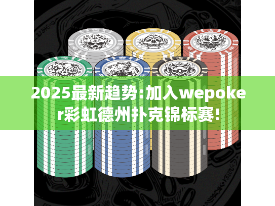 2025最新趋势:加入wepoker彩虹德州扑克锦标赛! 2025最新趋势:加入wepoker彩虹德州扑克锦标赛!