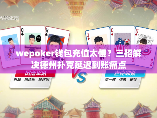 wepoker钱包充值太慢?三招解决德州扑克延迟到账痛点 wepoker钱包充值太慢?三招解决德州扑克延迟到账痛点