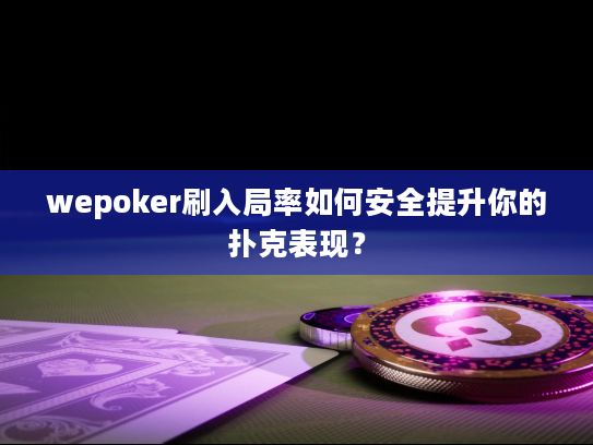 wepoker刷入局率如何安全提升你的扑克表现？