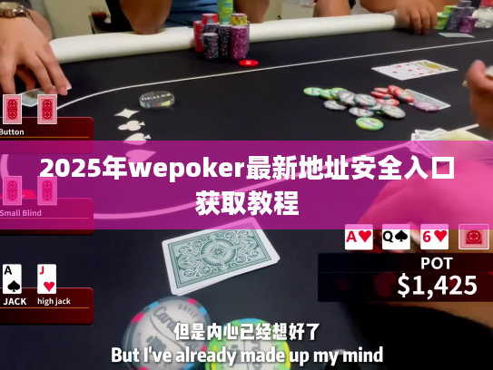 2025年wepoker最新地址安全入口获取教程 2025年wepoker最新地址安全入口获取教程