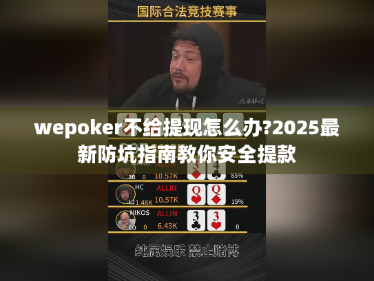 wepoker不给提现怎么办?2025最新防坑指南教你安全提款 wepoker不给提现怎么办?2025最新防坑指南教你安全提款