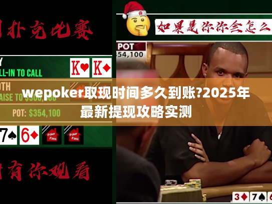 wepoker取现时间多久到账?2025年最新提现攻略实测 wepoker取现时间多久到账?2025年最新提现攻略实测