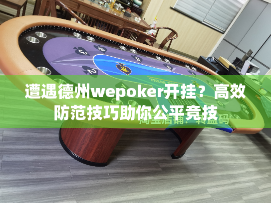 遭遇德州wepoker开挂？高效防范技巧助你公平竞技