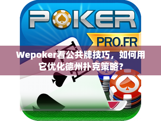 Wepoker看公共牌技巧，如何用它优化德州扑克策略？