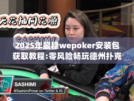 2025年最稳wepoker安装包获取教程:零风险畅玩德州扑克 2025年最稳wepoker安装包获取教程:零风险畅玩德州扑克