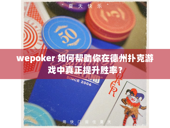 wepoker 如何帮助你在德州扑克游戏中真正提升胜率？