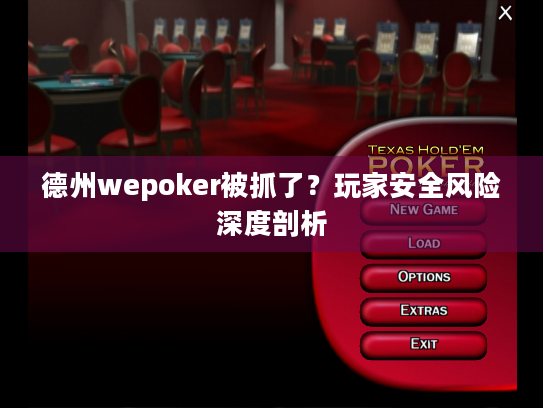 德州wepoker被抓了?玩家安全风险深度剖析 德州wepoker被抓了?玩家安全风险深度剖析