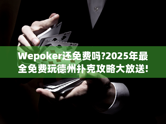 Wepoker还免费吗?2025年最全免费玩德州扑克攻略大放送! Wepoker还免费吗?2025年最全免费玩德州扑克攻略大放送!