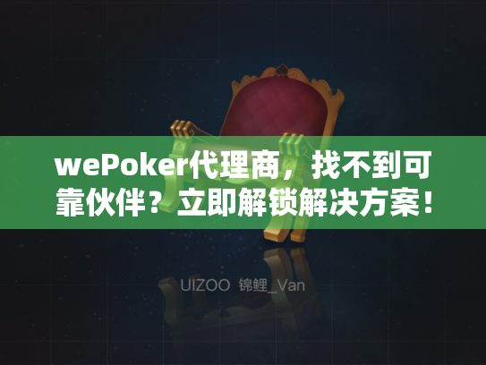 wePoker代理商,找不到可靠伙伴?立即解锁解决方案! wePoker代理商,找不到可靠伙伴?立即解锁解决方案!