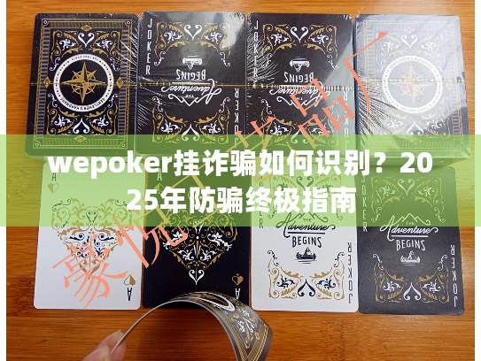 wepoker挂诈骗如何识别?2025年防骗终极指南 wepoker挂诈骗如何识别?2025年防骗终极指南