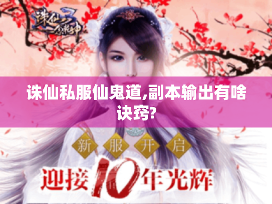 诛仙私服仙鬼道,副本输出有啥诀窍? 诛仙私服仙鬼道,副本输出有啥诀窍?