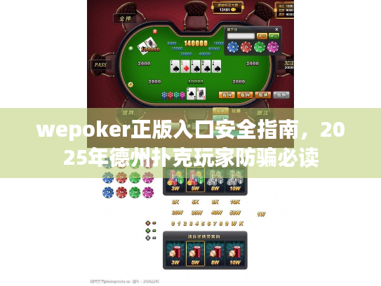 wepoker正版入口安全指南,2025年德州扑克玩家防骗必读 wepoker正版入口安全指南,2025年德州扑克玩家防骗必读