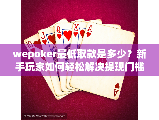 wepoker最低取款是多少?新手玩家如何轻松解决提现门槛难题 wepoker最低取款是多少?新手玩家如何轻松解决提现门槛难题