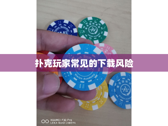 扑克玩家常见的下载风险 扑克玩家常见的下载风险