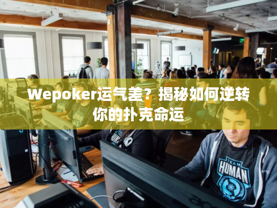Wepoker运气差？揭秘如何逆转你的扑克命运