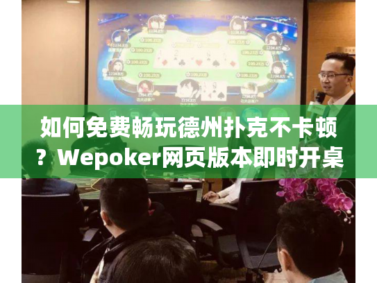 如何免费畅玩德州扑克不卡顿?Wepoker网页版本即时开桌教程 如何免费畅玩德州扑克不卡顿?Wepoker网页版本即时开桌教程