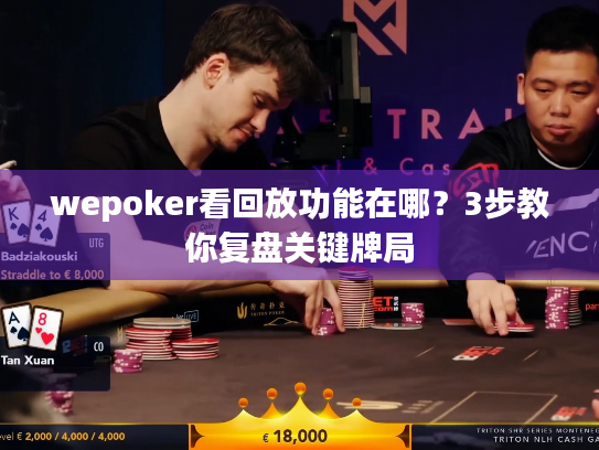 wepoker看回放功能在哪?3步教你复盘关键牌局 wepoker看回放功能在哪?3步教你复盘关键牌局