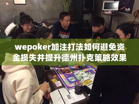 wepoker加注打法如何避免资金损失并提升德州扑克策略效果？