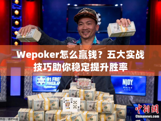 Wepoker怎么赢钱?五大实战技巧助你稳定提升胜率 Wepoker怎么赢钱?五大实战技巧助你稳定提升胜率