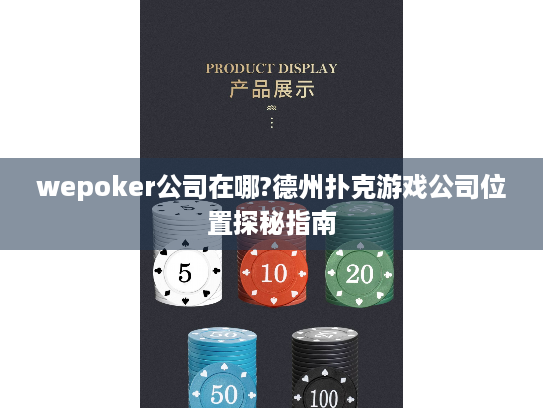 wepoker公司在哪?德州扑克游戏公司位置探秘指南