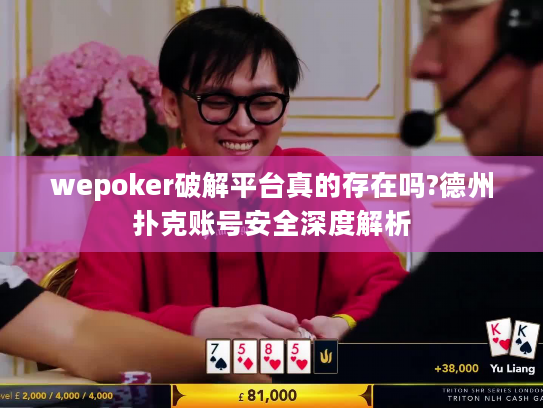 wepoker破解平台真的存在吗?德州扑克账号安全深度解析 wepoker破解平台真的存在吗?德州扑克账号安全深度解析