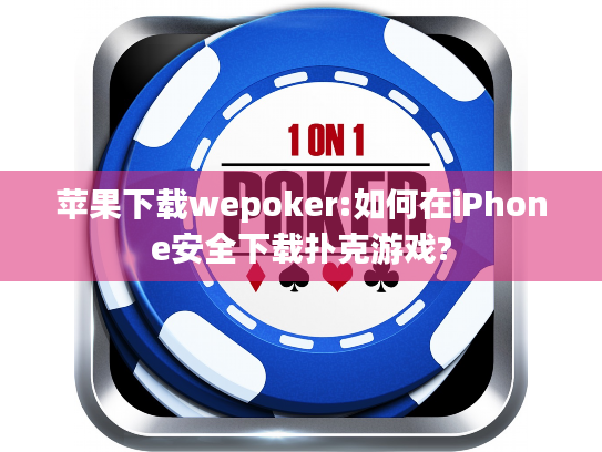 苹果下载wepoker:如何在iPhone安全下载扑克游戏? 苹果下载wepoker:如何在iPhone安全下载扑克游戏?