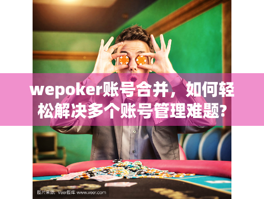wepoker账号合并,如何轻松解决多个账号管理难题? wepoker账号合并,如何轻松解决多个账号管理难题?
