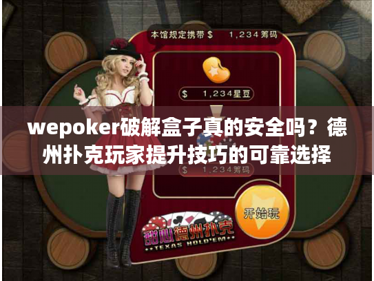 wepoker破解盒子真的安全吗?德州扑克玩家提升技巧的可靠选择 wepoker破解盒子真的安全吗?德州扑克玩家提升技巧的可靠选择