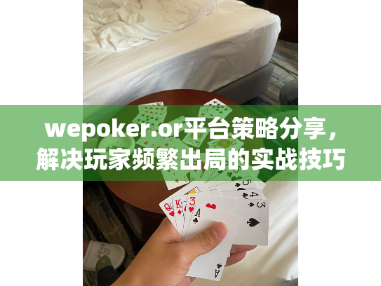 wepoker.or平台策略分享,解决玩家频繁出局的实战技巧 wepoker.or平台策略分享,解决玩家频繁出局的实战技巧