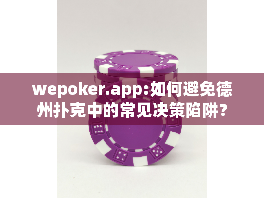 wepoker.app:如何避免德州扑克中的常见决策陷阱? wepoker.app:如何避免德州扑克中的常见决策陷阱?