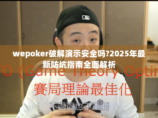 wepoker破解演示安全吗?2025年最新防坑指南全面解析 wepoker破解演示安全吗?2025年最新防坑指南全面解析