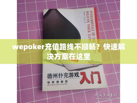 wepoker充值路线不顺畅?快速解决方案在这里 wepoker充值路线不顺畅?快速解决方案在这里