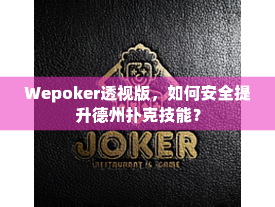 Wepoker透视版,如何安全提升德州扑克技能? Wepoker透视版,如何安全提升德州扑克技能?