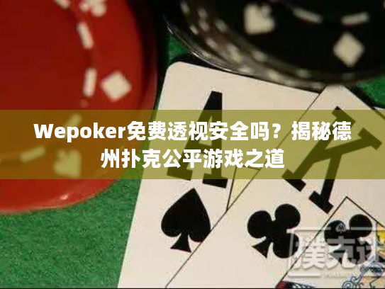 Wepoker免费透视安全吗?揭秘德州扑克公平游戏之道 Wepoker免费透视安全吗?揭秘德州扑克公平游戏之道