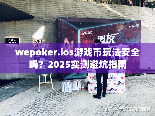 wepoker.ios游戏币玩法安全吗?2025实测避坑指南 wepoker.ios游戏币玩法安全吗?2025实测避坑指南