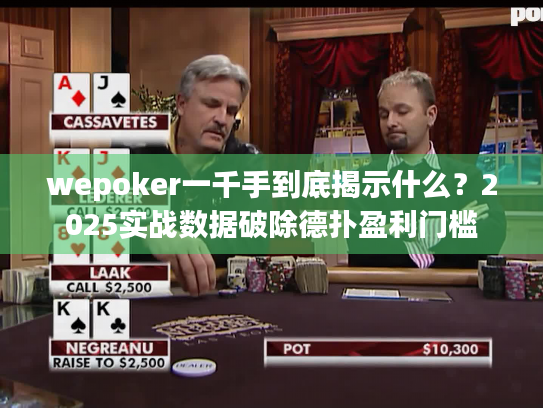 wepoker一千手到底揭示什么？2025实战数据破除德扑盈利门槛