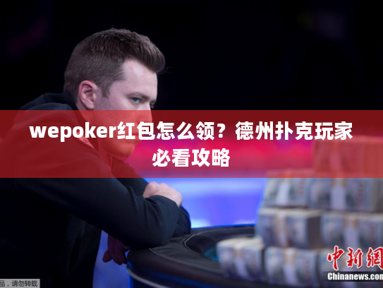 wepoker红包怎么领？德州扑克玩家必看攻略