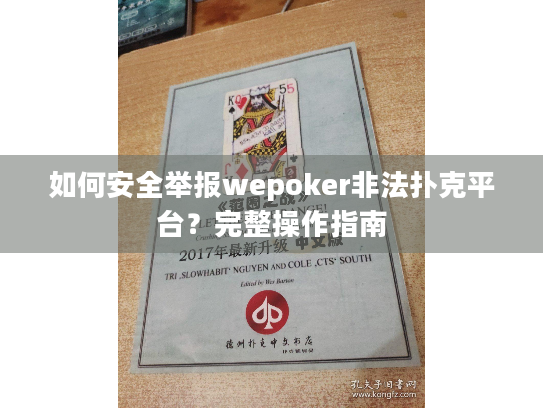 如何安全举报wepoker非法扑克平台?完整操作指南 如何安全举报wepoker非法扑克平台?完整操作指南