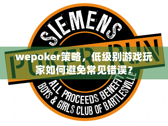 wepoker策略,低级别游戏玩家如何避免常见错误? wepoker策略,低级别游戏玩家如何避免常见错误?