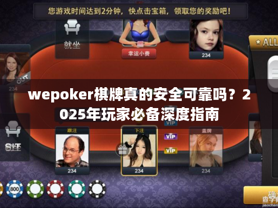 wepoker棋牌真的安全可靠吗?2025年玩家必备深度指南 wepoker棋牌真的安全可靠吗?2025年玩家必备深度指南