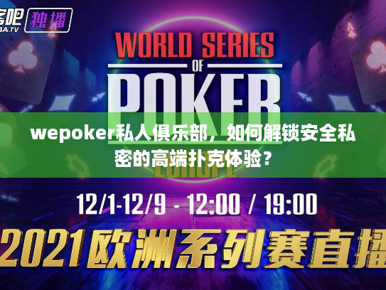 wepoker私人俱乐部,如何解锁安全私密的高端扑克体验? wepoker私人俱乐部,如何解锁安全私密的高端扑克体验?