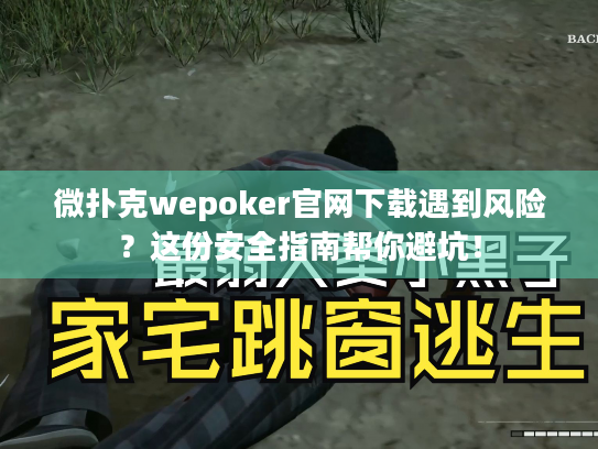 微扑克wepoker官网下载遇到风险？这份安全指南帮你避坑！