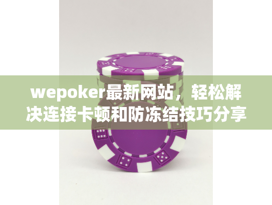 wepoker最新网站，轻松解决连接卡顿和防冻结技巧分享