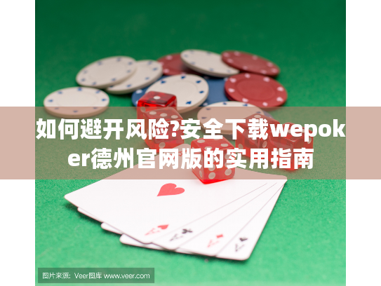 如何避开风险?安全下载wepoker德州官网版的实用指南 如何避开风险?安全下载wepoker德州官网版的实用指南